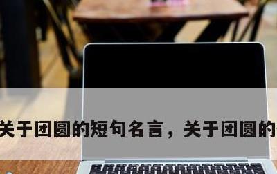 关于团圆的短句名言，关于团圆的优美句段