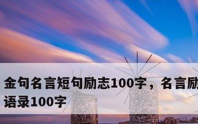 金句名言短句励志100字，名言励志 经典语录100字