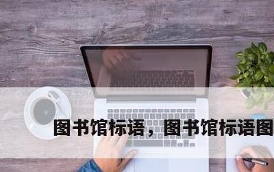 图书馆标语，图书馆标语图片