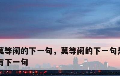 莫等闲的下一句，莫等闲的下一句是什么?还有下一句