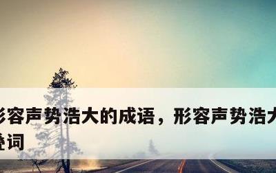 形容声势浩大的成语，形容声势浩大的成语和叠词