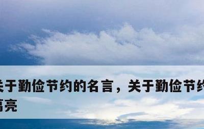 关于勤俭节约的名言，关于勤俭节约的名言诸葛亮