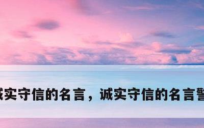 诚实守信的名言，诚实守信的名言警句三年级