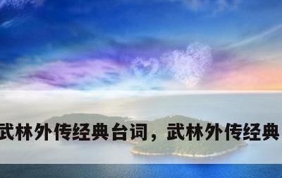 武林外传经典台词，武林外传经典台词哲理