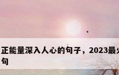 正能量深入人心的句子，2023最火励志金句