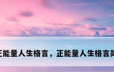 正能量人生格言，正能量人生格言简短八个字