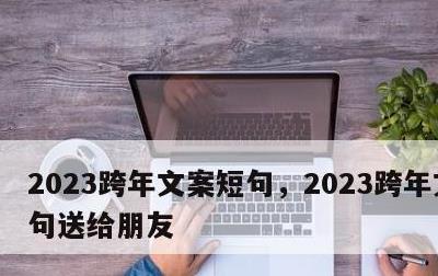 2023跨年文案短句，2023跨年文案短句送给朋友