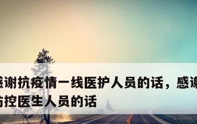 感谢抗疫情一线医护人员的话，感谢一线疫情防控医生人员的话