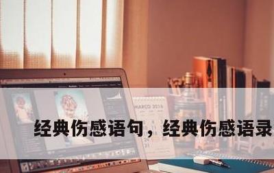 经典伤感语句，经典伤感语录短句