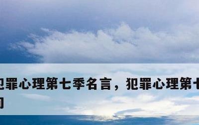 犯罪心理第七季名言，犯罪心理第七季名言名句