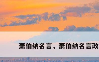 萧伯纳名言，萧伯纳名言政府