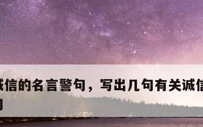 诚信的名言警句，写出几句有关诚信的名言警句