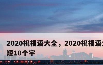 2020祝福语大全，2020祝福语大全简短10个字