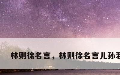 林则徐名言，林则徐名言儿孙若如我