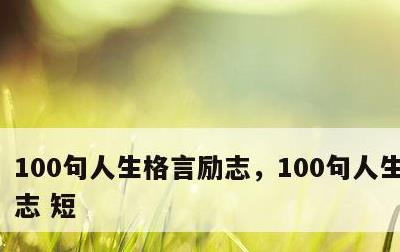 100句人生格言励志，100句人生格言励志 短