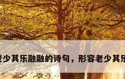 老少其乐融融的诗句，形容老少其乐融融的诗