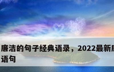 廉洁的句子经典语录，2022最新廉洁警示语句