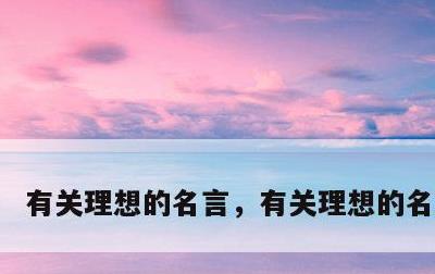 有关理想的名言，有关理想的名言诗句