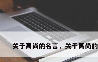 关于高尚的名言，关于高尚的名句