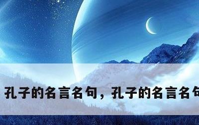 孔子的名言名句，孔子的名言名句大全集