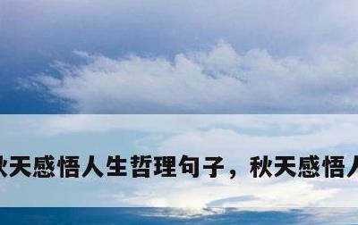 秋天感悟人生哲理句子，秋天感悟人生的长句