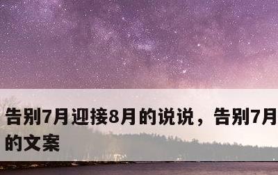 告别7月迎接8月的说说，告别7月迎接8月的文案