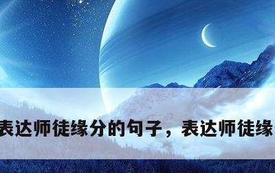 表达师徒缘分的句子，表达师徒缘分的成语