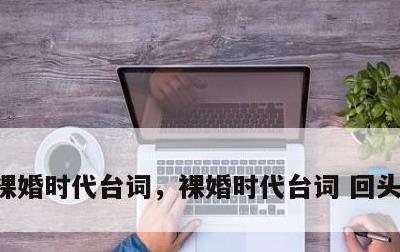 裸婚时代台词，裸婚时代台词 回头看看别人