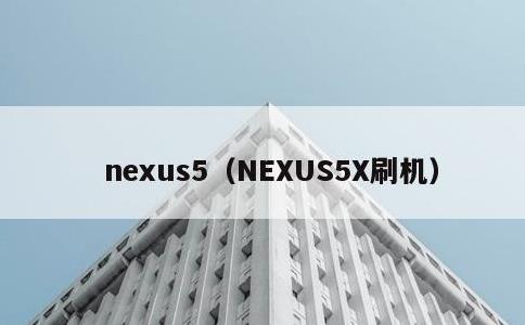 nexus5，NEXUS5X刷机