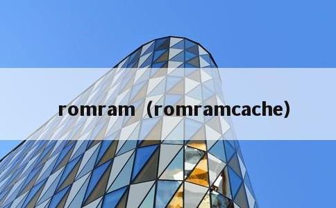 romram，romramcache