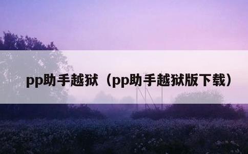 pp助手越狱，pp助手越狱版下载