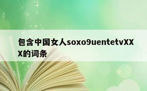 包含中国女人soxo9uentetvXXX的词条